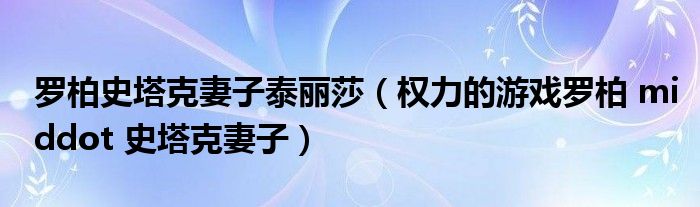 羅柏史塔克妻子泰麗莎（權(quán)力的游戲羅柏 middot 史塔克妻子）