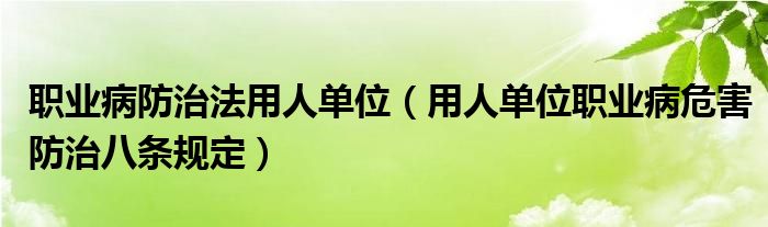 職業(yè)病防治法用人單位（用人單位職業(yè)病危害防治八條規(guī)定）