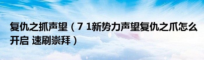 復(fù)仇之抓聲望（7 1新勢力聲望復(fù)仇之爪怎么開啟 速刷崇拜）