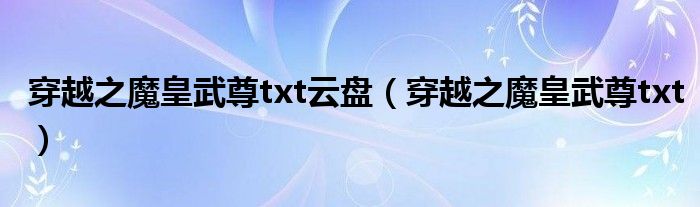 穿越之魔皇武尊txt云盤（穿越之魔皇武尊txt）