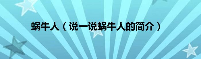蝸牛人（說一說蝸牛人的簡介）
