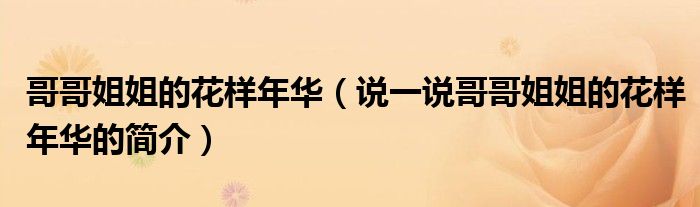 哥哥姐姐的花樣年華（說一說哥哥姐姐的花樣年華的簡介）
