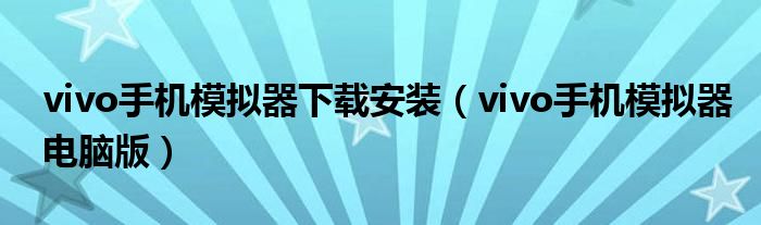 vivo手機模擬器下載安裝（vivo手機模擬器電腦版）