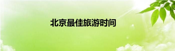 北京最佳旅游時(shí)間