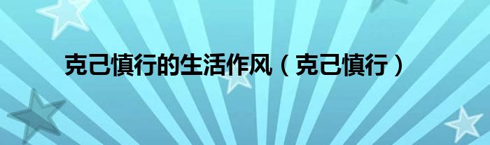 克己慎行的生活作風(fēng)（克己慎行）
