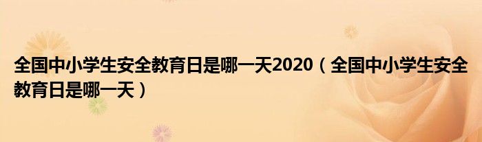 全國中小學生安全教育日是哪一天2020（全國中小學生安全教育日是哪一天）