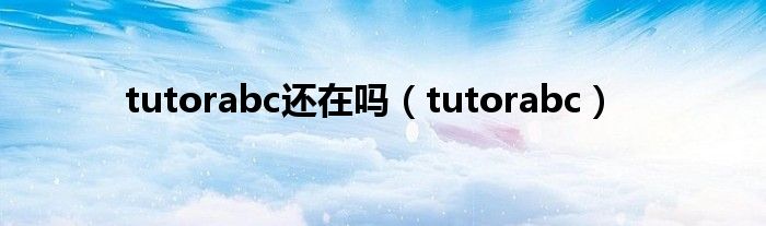 tutorabc還在嗎（tutorabc）