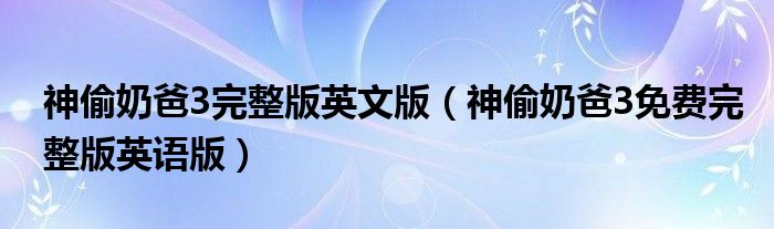 神偷奶爸3完整版英文版（神偷奶爸3免費完整版英語版）