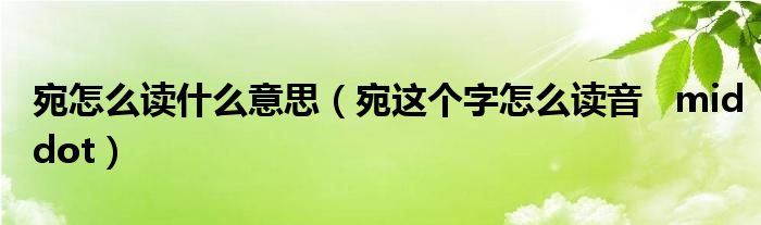 宛怎么讀什么意思（宛這個(gè)字怎么讀音   middot）