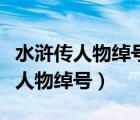 水滸傳人物綽號(hào)和名字（久旱逢甘露打水滸傳人物綽號(hào)）