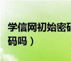 學信網(wǎng)初始密碼一般是多少（學信網(wǎng)有初始密碼嗎）