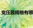 變壓器規(guī)格有哪些要求（變壓器規(guī)格有哪些）