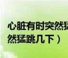心臟有時(shí)突然猛跳幾下吃什么藥（心臟有時(shí)突然猛跳幾下）