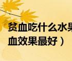 貧血吃什么水果補血效果最好（吃什么水果補血效果最好）