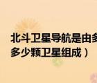 北斗衛(wèi)星導航是由多少顆衛(wèi)星組成的（北斗衛(wèi)星導航系統(tǒng)由多少顆衛(wèi)星組成）