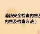消防安全檢查內(nèi)容及檢查方法培訓(xùn)內(nèi)容ppt（消防安全檢查內(nèi)容及檢查方法）