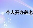 個人開辦養(yǎng)老院政策（如何開辦養(yǎng)老院）