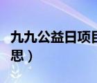 九九公益日項(xiàng)目是什么（九九公益日是什么意思）