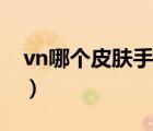 vn哪個皮膚手感好最新（vn哪個皮膚手感好）