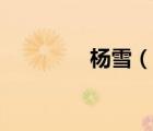 楊雪（說(shuō)一說(shuō)楊雪的簡(jiǎn)介）
