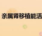 親屬腎移植能活多少年（腎移植后能活多久）