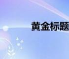 黃金標(biāo)題和白銀標(biāo)題（黃金標(biāo)）