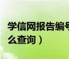 學(xué)信網(wǎng)報告編號查詢步驟（學(xué)信網(wǎng)報告編號怎么查詢）