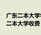 廣東二本大學(xué)學(xué)費(fèi)一般是多少2019（廣東的二本大學(xué)收費(fèi)）