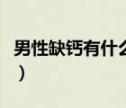 男性缺鈣有什么癥狀（男性缺鈣的癥狀有哪些）