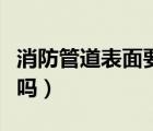 消防管道表面要涂漆嗎（消防管道需要有顏色嗎）