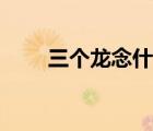 三個(gè)龍念什么字龘（三個(gè)龍念什么）