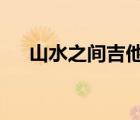 山水之間吉他譜c調(diào)（山水之間吉他譜）