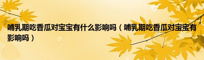 哺乳期吃香瓜對寶寶有什么影響嗎（哺乳期吃香瓜對寶寶有影響嗎）