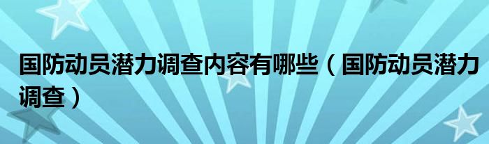 國防動員潛力調查內容有哪些（國防動員潛力調查）