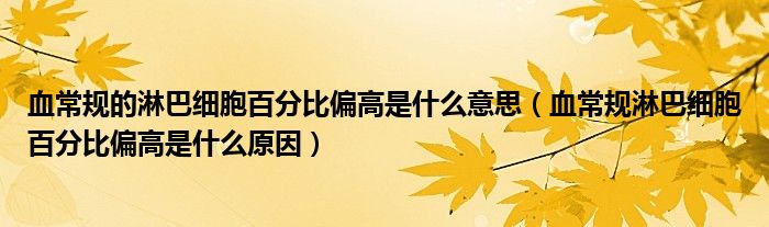 血常規(guī)的淋巴細(xì)胞百分比偏高是什么意思（血常規(guī)淋巴細(xì)胞百分比偏高是什么原因）