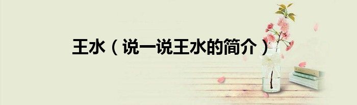 王水（說一說王水的簡介）