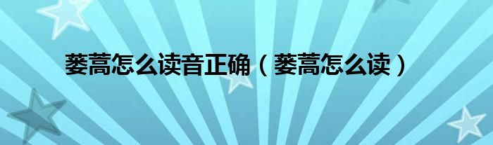 蔞蒿怎么讀音正確（蔞蒿怎么讀）