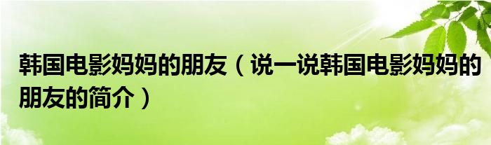 韓國(guó)電影媽媽的朋友（說(shuō)一說(shuō)韓國(guó)電影媽媽的朋友的簡(jiǎn)介）