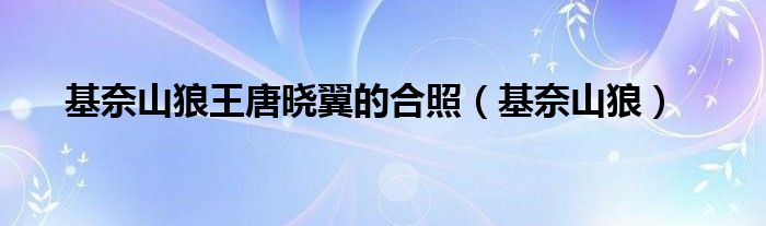基奈山狼王唐曉翼的合照（基奈山狼）