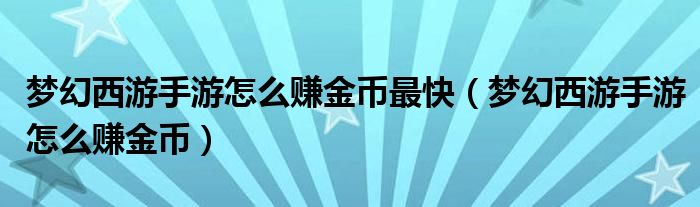 夢幻西游手游怎么賺金幣最快（夢幻西游手游怎么賺金幣）