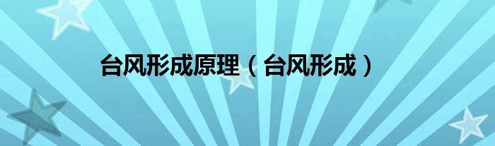 臺(tái)風(fēng)形成原理（臺(tái)風(fēng)形成）