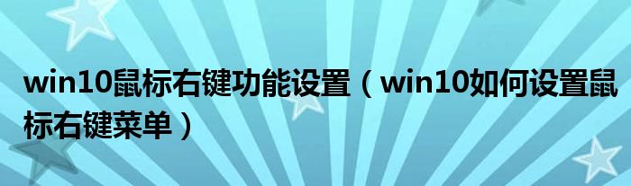 win10鼠標(biāo)右鍵功能設(shè)置（win10如何設(shè)置鼠標(biāo)右鍵菜單）
