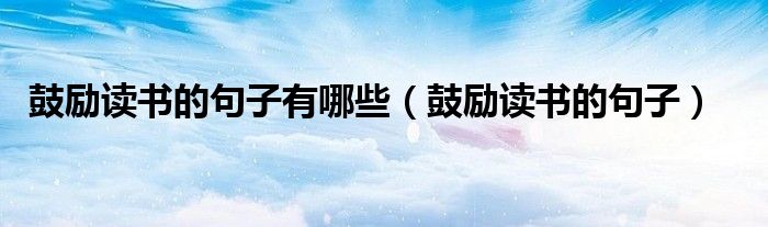 鼓勵讀書的句子有哪些（鼓勵讀書的句子）