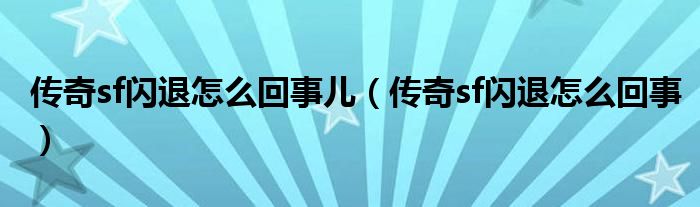 傳奇sf閃退怎么回事兒（傳奇sf閃退怎么回事）