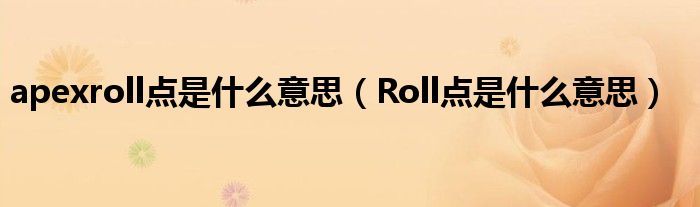 apexroll點(diǎn)是什么意思（Roll點(diǎn)是什么意思）