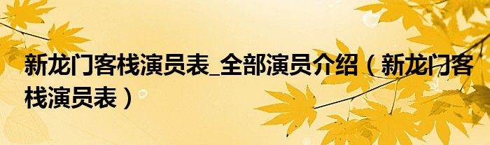 新龍門客棧演員表_全部演員介紹（新龍門客棧演員表）