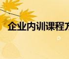 企業(yè)內(nèi)訓(xùn)課程方案（企業(yè)內(nèi)訓(xùn)課程有哪些）