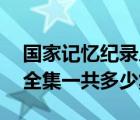 國(guó)家記憶紀(jì)錄片全集63集（國(guó)家記憶紀(jì)錄片全集一共多少集）