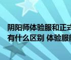 陰陽師體驗(yàn)服和正式服相差多少天（陰陽師體驗(yàn)服和正式服有什么區(qū)別 體驗(yàn)服能充值嗎）