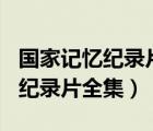 國(guó)家記憶紀(jì)錄片2021年視頻（國(guó)家記憶2016紀(jì)錄片全集）